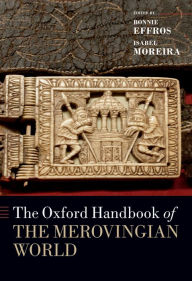 Title: The Oxford Handbook of the Merovingian World, Author: Bonnie Effros