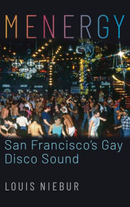 Title: Menergy: San Francisco's Gay Disco Sound, Author: Louis Niebur