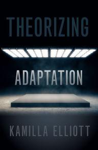 Title: Theorizing Adaptation, Author: Kamilla Elliott