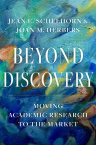 Title: Beyond Discovery: Moving Academic Research to the Market, Author: Jean E. Schelhorn
