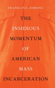 Title: The Insidious Momentum of American Mass Incarceration, Author: Franklin E. Zimring