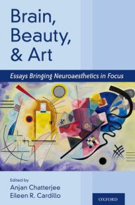 Title: Brain, Beauty, and Art: Essays Bringing Neuroaesthetics into Focus, Author: Anjan Chatterjee