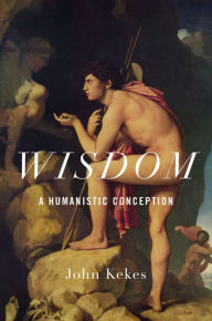 Title: Wisdom: A Humanistic Conception, Author: John Kekes
