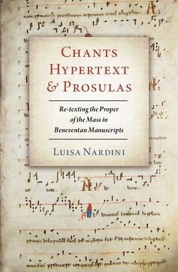 Chants, Hypertext, and Prosulas: Re-texting the Proper of Mass Beneventan Manuscripts