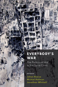 Title: Everybody's War: The Politics of Aid in the Syria Crisis, Author: Jehan Bseiso