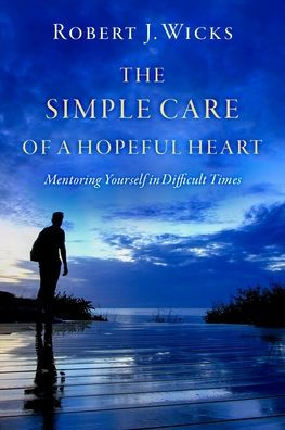 The Simple Care of a Hopeful Heart: Mentoring Yourself Difficult Times