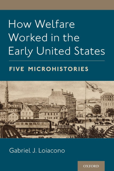 How Welfare Worked the Early United States: Five Microhistories