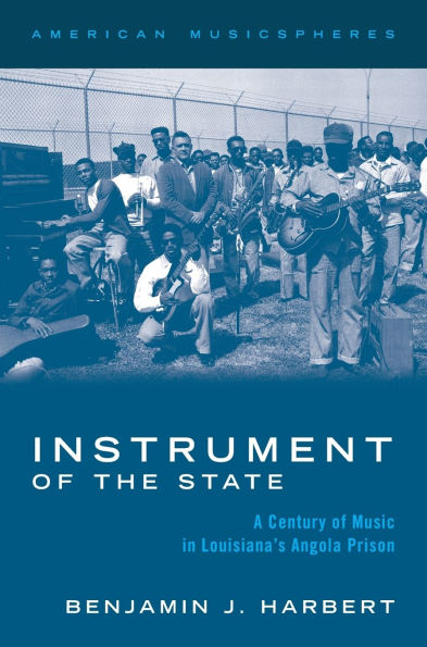 Instrument of the State: A Century Music Louisiana's Angola Prison