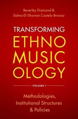 Transforming Ethnomusicology Volume I: Methodologies, Institutional Structures, and Policies