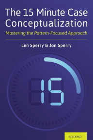 Title: The 15 Minute Case Conceptualization: Mastering the Pattern-Focused Approach, Author: Len Sperry