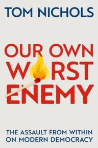 Download best sellers books Our Own Worst Enemy: The Assault from within on Modern Democracy by Tom Nichols 9780197518878 (English literature) PDB ePub