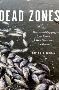 Title: Dead Zones: The Loss of Oxygen from Rivers, Lakes, Seas, and the Ocean, Author: David L. Kirchman
