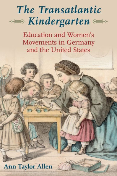 the Transatlantic Kindergarten: Education and Women's Movements Germany United States