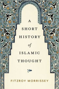 Title: A Short History of Islamic Thought, Author: Fitzroy Morrissey