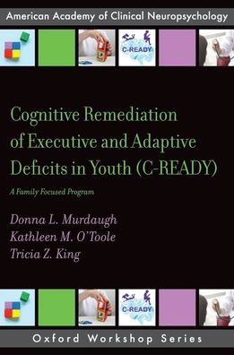 Cognitive Remediation of Executive and Adaptive Deficits Youth (C-READY): A Family Focused Program