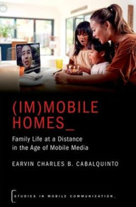 Title: (Im)mobile Homes: Family Life at a Distance in the Age of Mobile Media, Author: Earvin Charles B. Cabalquinto