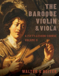 Title: The Baroque Violin & Viola, vol. II: A Fifty-Lesson Course, Author: Walter S. Reiter
