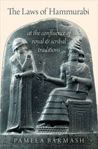 Title: The Laws of Hammurabi: At the Confluence of Royal and Scribal Traditions, Author: Pamela Barmash