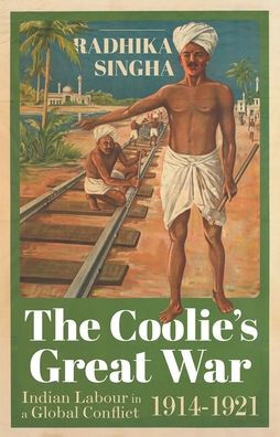 The Coolie's Great War: Indian Labour a Global Conflict, 1914-1921