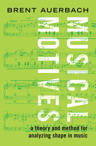 Title: Musical Motives: A Theory and Method for Analyzing Shape in Music, Author: Brent Auerbach