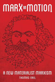 Title: Marx in Motion: A New Materialist Marxism, Author: Thomas Nail