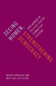 Title: Seeing Women, Strengthening Democracy: How Women in Politics Foster Connected Citizens, Author: Magda Hinojosa