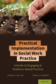 Title: Practical Implementation in Social Work Practice: A Guide to Engaging in Evidence-Based Practice, Author: Jennifer L. Bellamy