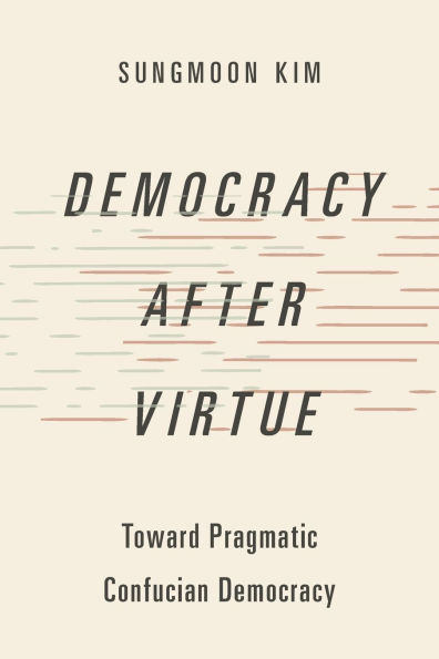 Democracy after Virtue: Toward Pragmatic Confucian