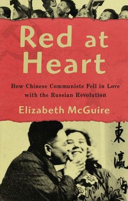 Red at Heart: How Chinese Communists Fell Love with the Russian Revolution