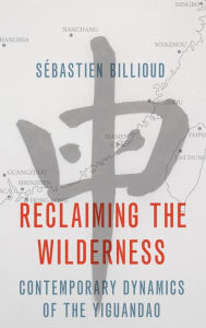 Title: Reclaiming the Wilderness: Contemporary Dynamics of the Yiguandao, Author: Sïbastien Billioud