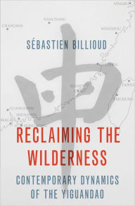 Title: Reclaiming the Wilderness: Contemporary Dynamics of the Yiguandao, Author: Sébastien Billioud