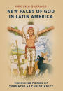 New Faces of God in Latin America: Emerging Forms of Vernacular Christianity