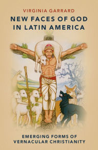 Title: New Faces of God in Latin America: Emerging Forms of Vernacular Christianity, Author: Virginia Garrard