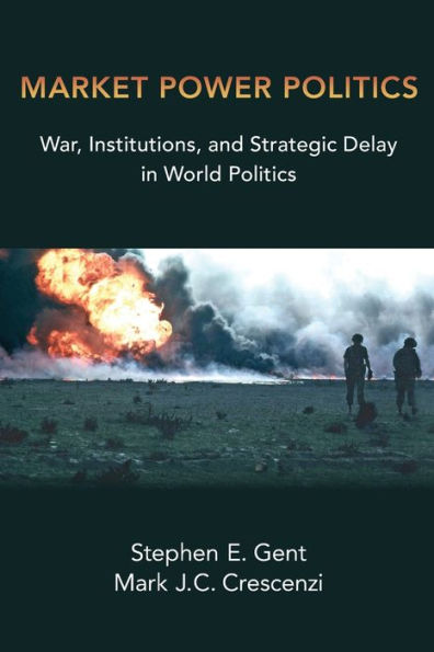 Market Power Politics: War, Institutions, and Strategic Delay World Politics