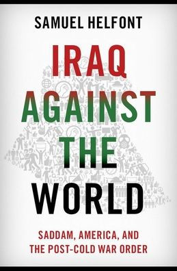 Iraq against the World: Saddam, America, and Post-Cold War Order