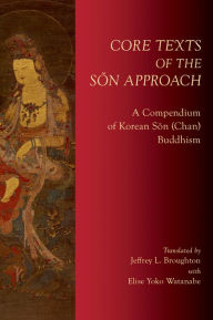 Title: Core Texts of the S&on Approach: A Compendium of Korean S?n (Chan) Buddhism, Author: Jeffrey L. Broughton