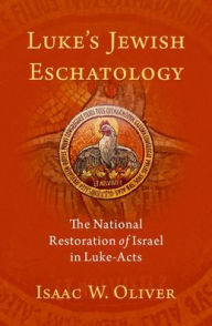 Title: Luke's Jewish Eschatology: The National Restoration of Israel in Luke-Acts, Author: Isaac W. Oliver