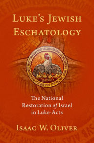 Title: Luke's Jewish Eschatology: The National Restoration of Israel in Luke-Acts, Author: Isaac W. Oliver