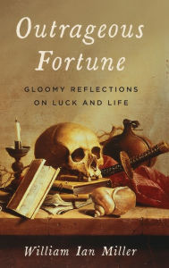 Title: Outrageous Fortune: Gloomy Reflections on Luck and Life, Author: William Ian Miller