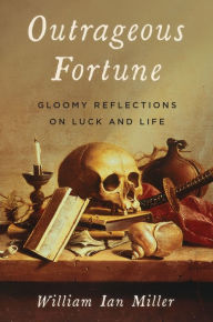 Title: Outrageous Fortune: Gloomy Reflections on Luck and Life, Author: William Ian Miller