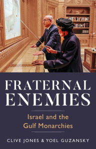 Title: Fraternal Enemies: Israel and the Gulf Monarchies, Author: Clive Jones
