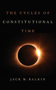 Title: The Cycles of Constitutional Time, Author: Jack M. Balkin