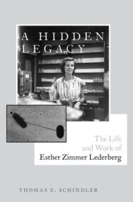 Title: A Hidden Legacy: The Life and Work of Esther Zimmer Lederberg, Author: Thomas E. Schindler