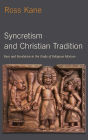 Syncretism and Christian Tradition: Race and Revelation in the Study of Religious Mixture