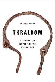 Title: Thraldom: A History of Slavery in the Viking Age, Author: Stefan Brink