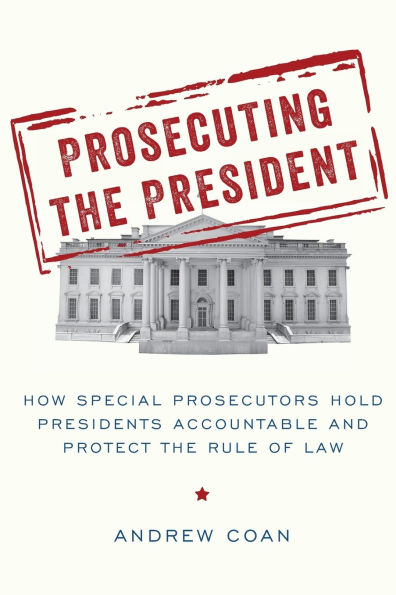 Prosecuting the President: How Special Prosecutors Hold Presidents Accountable and Protect Rule of Law