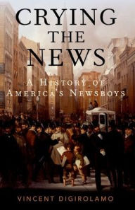 Google books download pdf Crying the News: A History of America's Newsboys 9780197533338 in English by Vincent DiGirolamo PDB ePub FB2