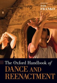 Title: The Oxford Handbook of Dance and Reenactment, Author: Mark Franko