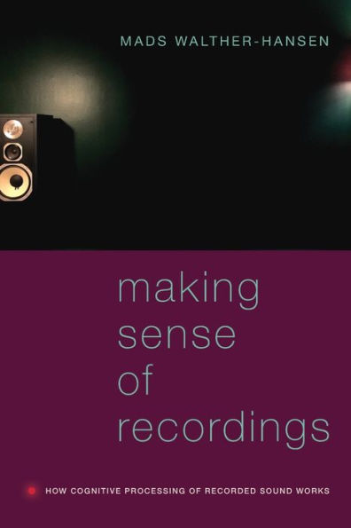 Making Sense of Recordings: How Cognitive Processing Recorded Sound Works