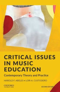 Title: Critical Issues in Music Education: Contemporary Theory and Practice, Author: Harold F. Abeles